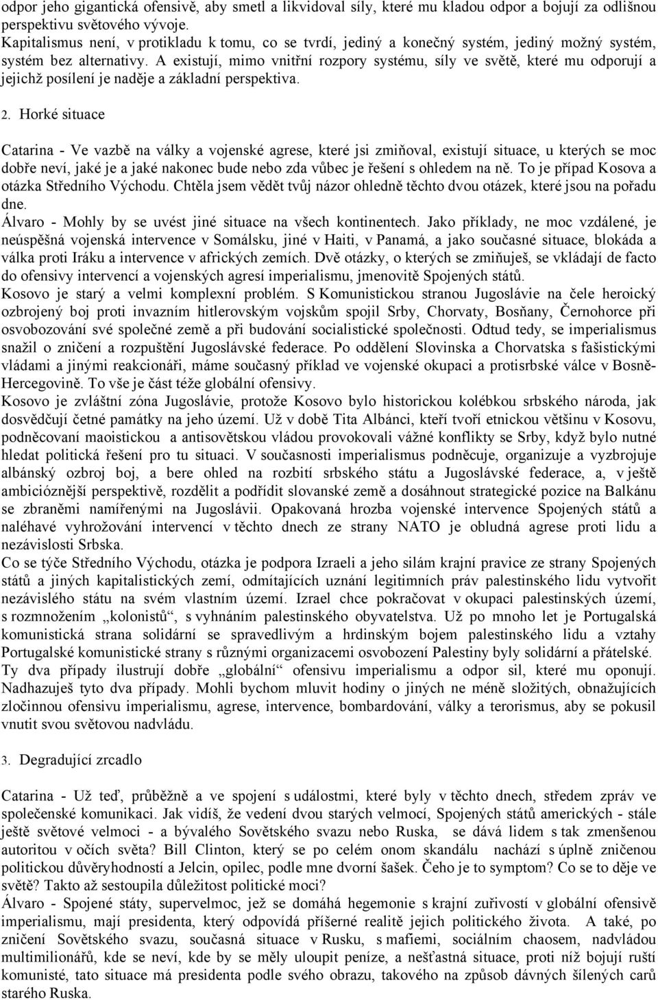 A existují, mimo vnitřní rozpory systému, síly ve světě, které mu odporují a jejichž posílení je naděje a základní perspektiva. 2.