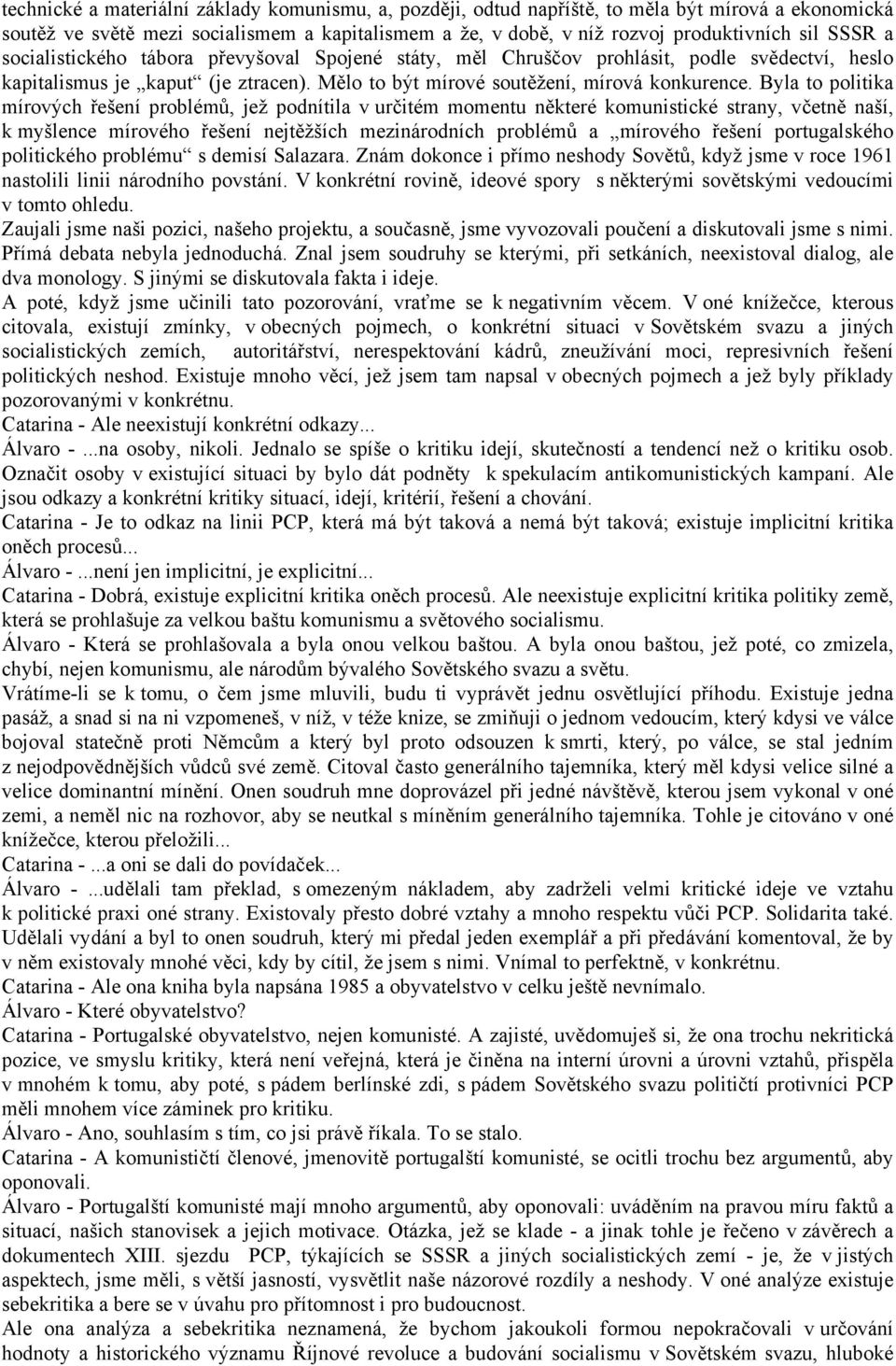 Byla to politika mírových řešení problémů, jež podnítila v určitém momentu některé komunistické strany, včetně naší, k myšlence mírového řešení nejtěžších mezinárodních problémů a mírového řešení