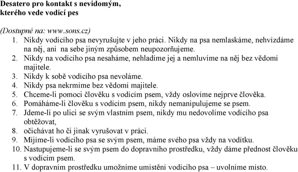 Nikdy k sobě vodícího psa nevoláme. 4. Nikdy psa nekrmíme bez vědomí majitele. 5. Chceme-li pomoci člověku s vodícím psem, vždy oslovíme nejprve člověka. 6.