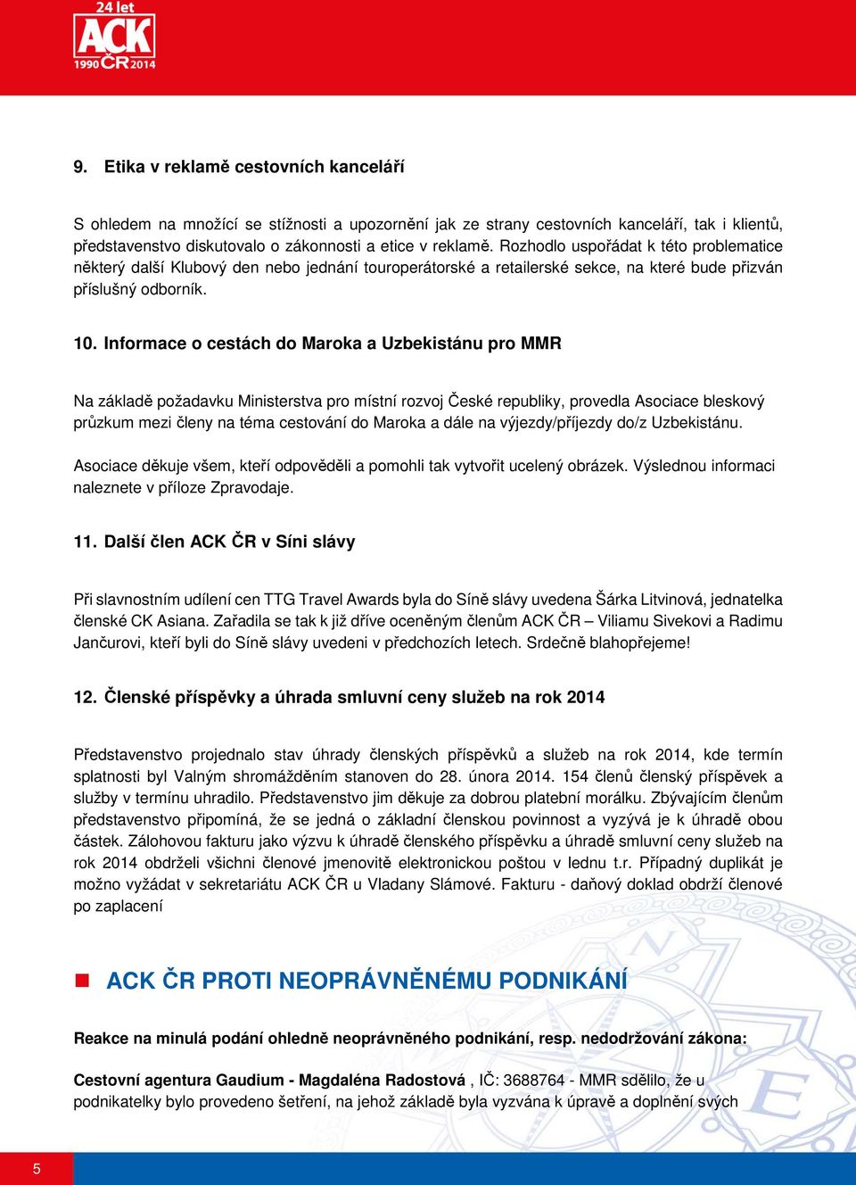 Informace o cestách do Maroka a Uzbekistánu pro MMR Na základě požadavku Ministerstva pro místní rozvoj České republiky, provedla Asociace bleskový průzkum mezi členy na téma cestování do Maroka a