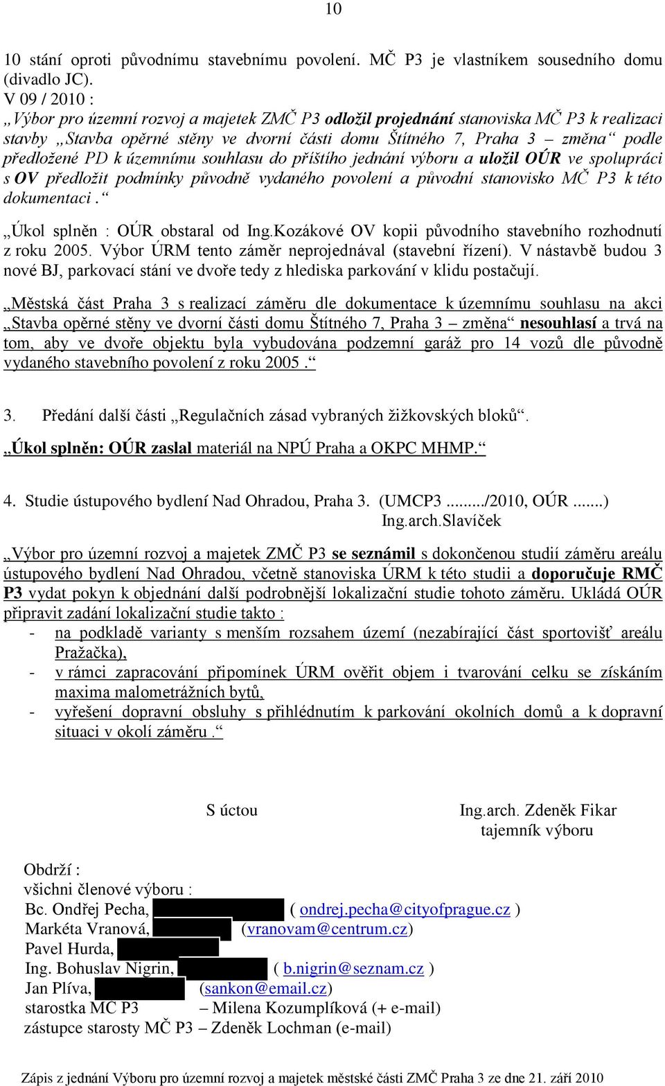 územnímu souhlasu do příštího jednání výboru a uložil OÚR ve spolupráci s OV předložit podmínky původně vydaného povolení a původní stanovisko MČ P3 k této dokumentaci.