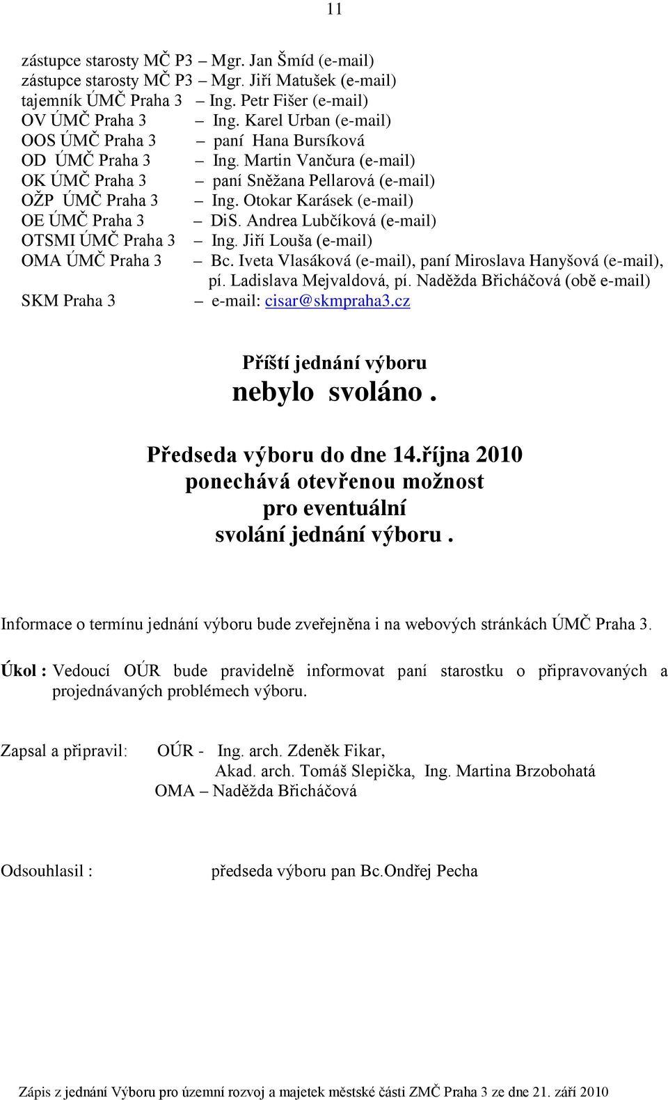 Otokar Karásek (e-mail) OE ÚMČ Praha 3 DiS. Andrea Lubčíková (e-mail) OTSMI ÚMČ Praha 3 Ing. Jiří Louša (e-mail) OMA ÚMČ Praha 3 Bc. Iveta Vlasáková (e-mail), paní Miroslava Hanyšová (e-mail), pí.