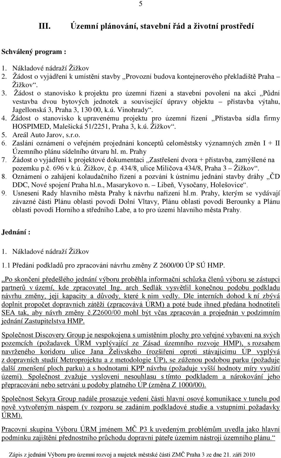 Žádost o stanovisko k projektu pro územní řízení a stavební povolení na akci Půdní vestavba dvou bytových jednotek a související úpravy objektu přístavba výtahu, Jagellonská 3, Praha 3, 130 00, k.ú. Vinohrady.