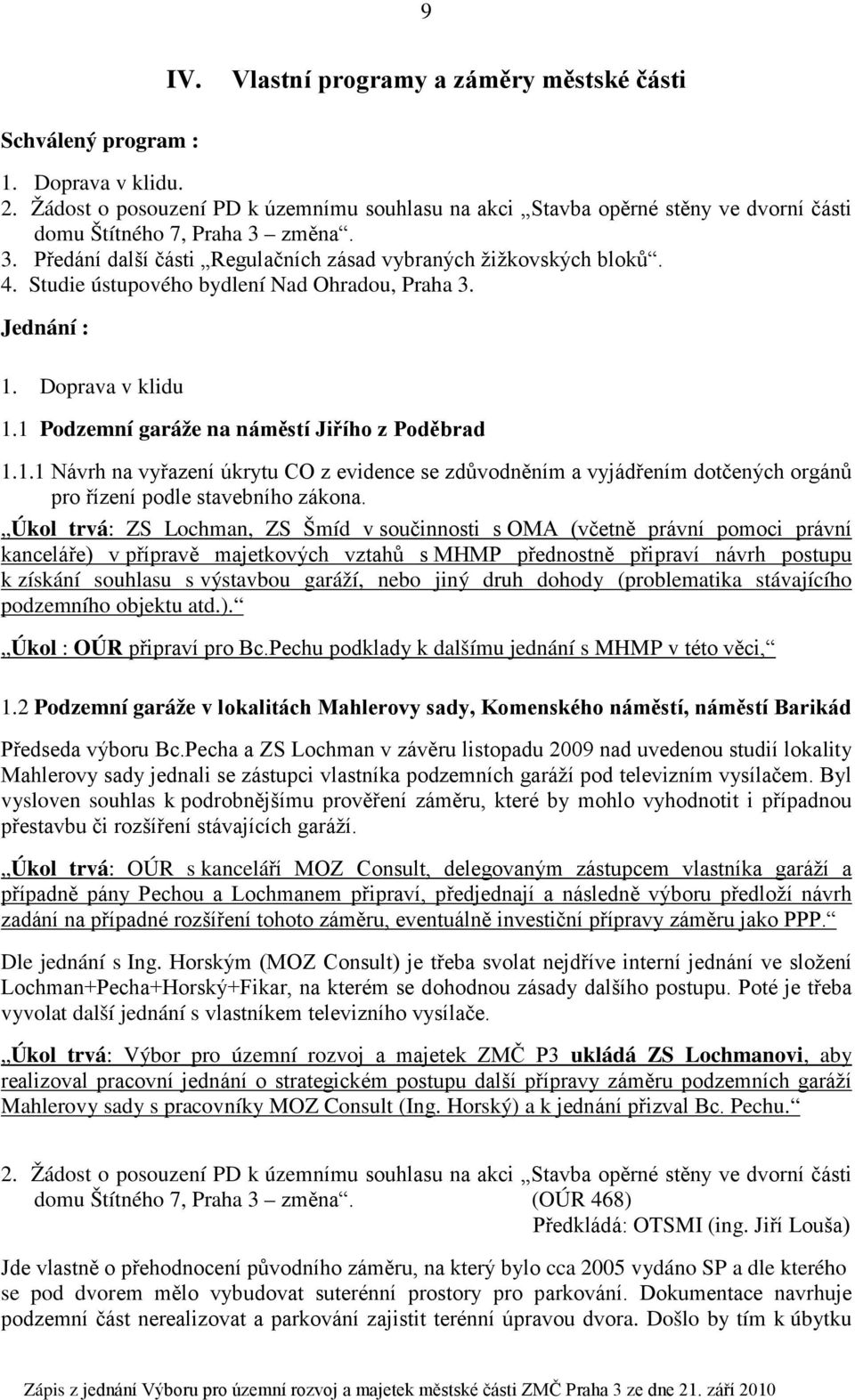 Studie ústupového bydlení Nad Ohradou, Praha 3. Jednání : 1. Doprava v klidu 1.1 Podzemní garáže na náměstí Jiřího z Poděbrad 1.1.1 Návrh na vyřazení úkrytu CO z evidence se zdůvodněním a vyjádřením dotčených orgánů pro řízení podle stavebního zákona.