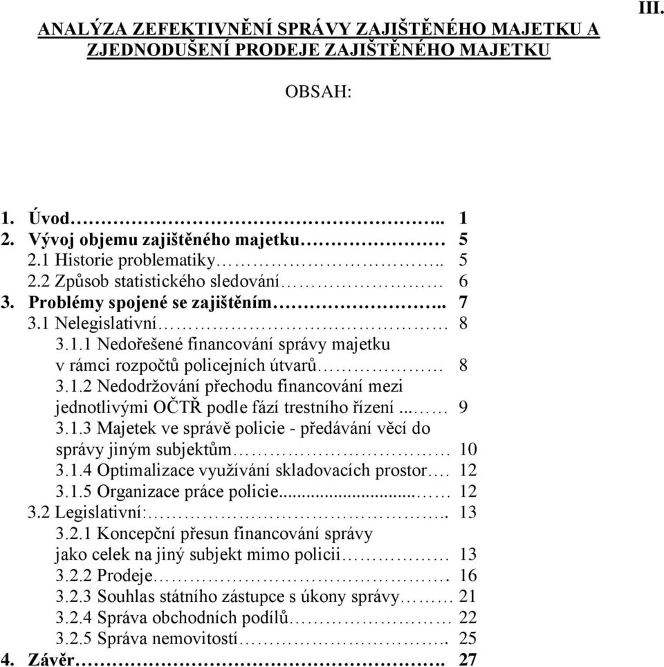 .. 9 3.1.3 Majetek ve správě policie - předávání věcí do správy jiným subjektům 10 3.1.4 Optimalizace využívání skladovacích prostor. 12 3.1.5 Organizace práce policie... 12 3.2 Legislativní:.. 13 3.