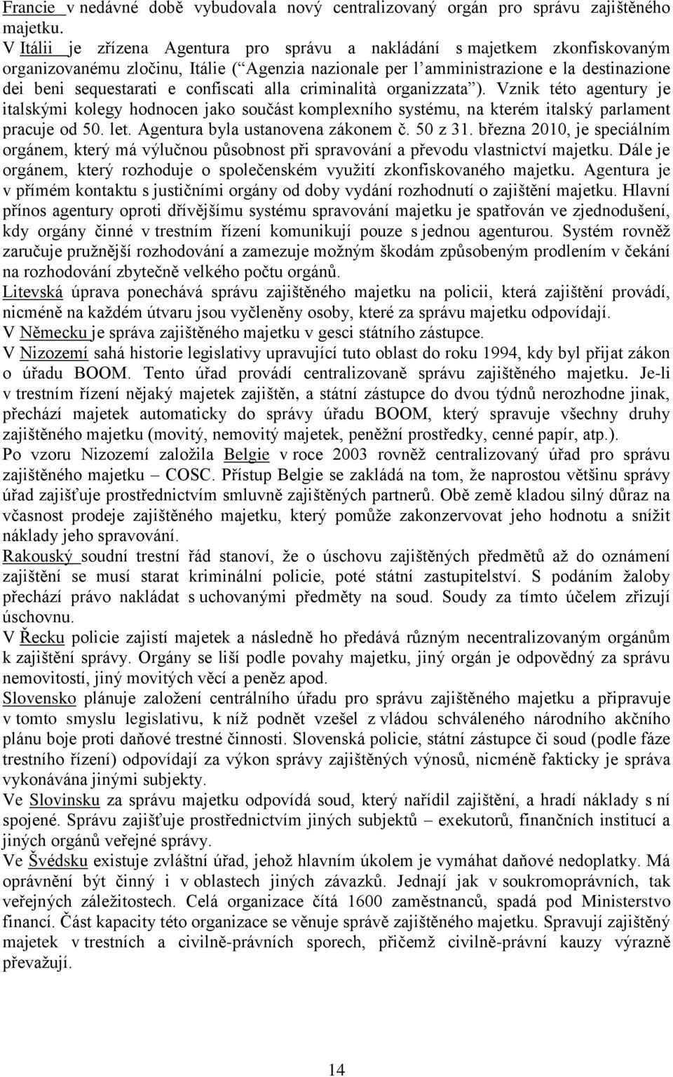 confiscati alla criminalità organizzata ). Vznik této agentury je italskými kolegy hodnocen jako součást komplexního systému, na kterém italský parlament pracuje od 50. let.