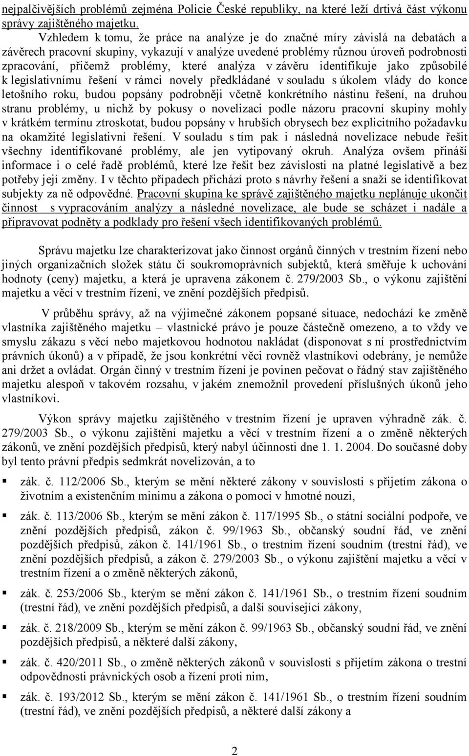 které analýza v závěru identifikuje jako způsobilé k legislativnímu řešení v rámci novely předkládané v souladu s úkolem vlády do konce letošního roku, budou popsány podrobněji včetně konkrétního