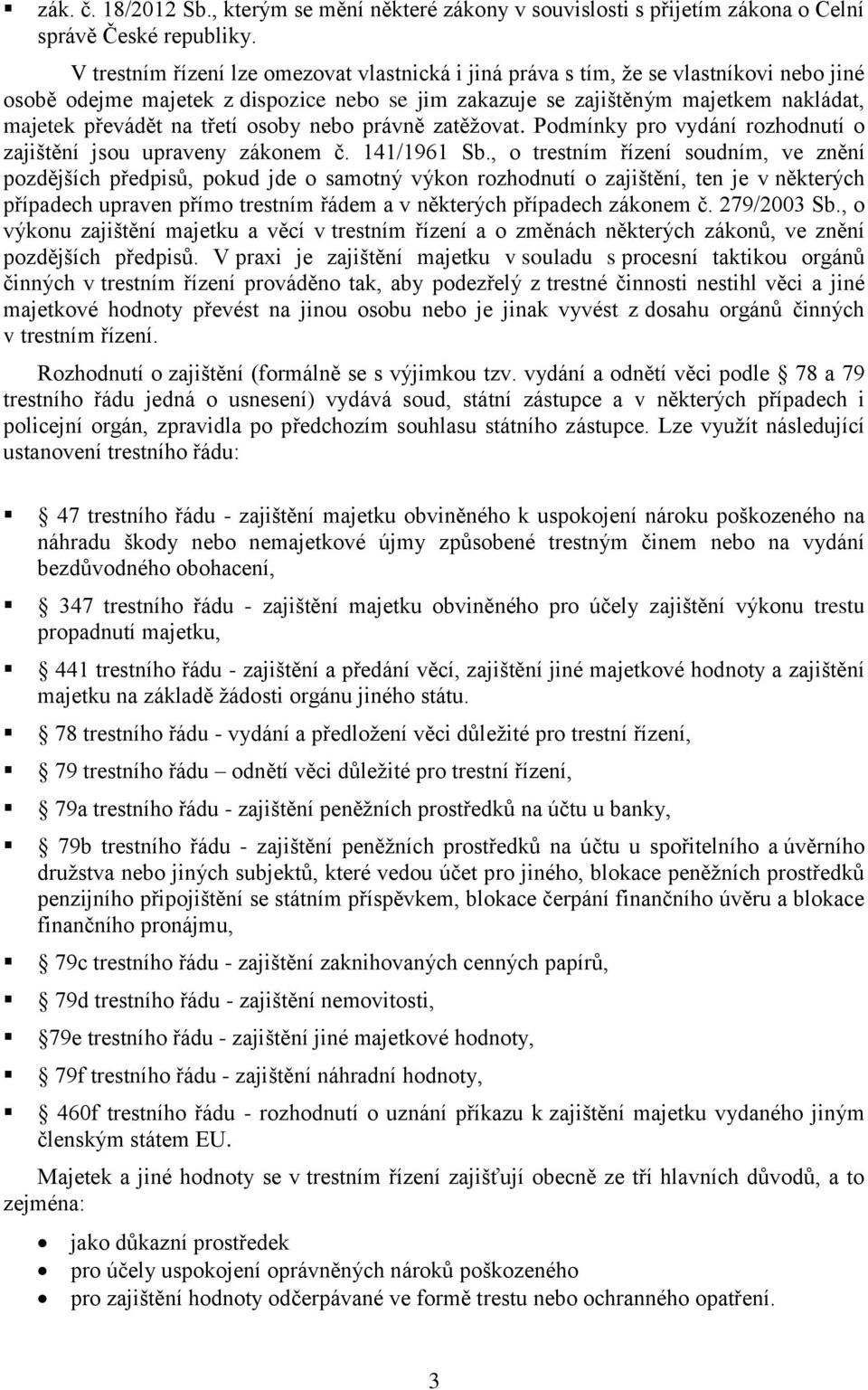 třetí osoby nebo právně zatěžovat. Podmínky pro vydání rozhodnutí o zajištění jsou upraveny zákonem č. 141/1961 Sb.