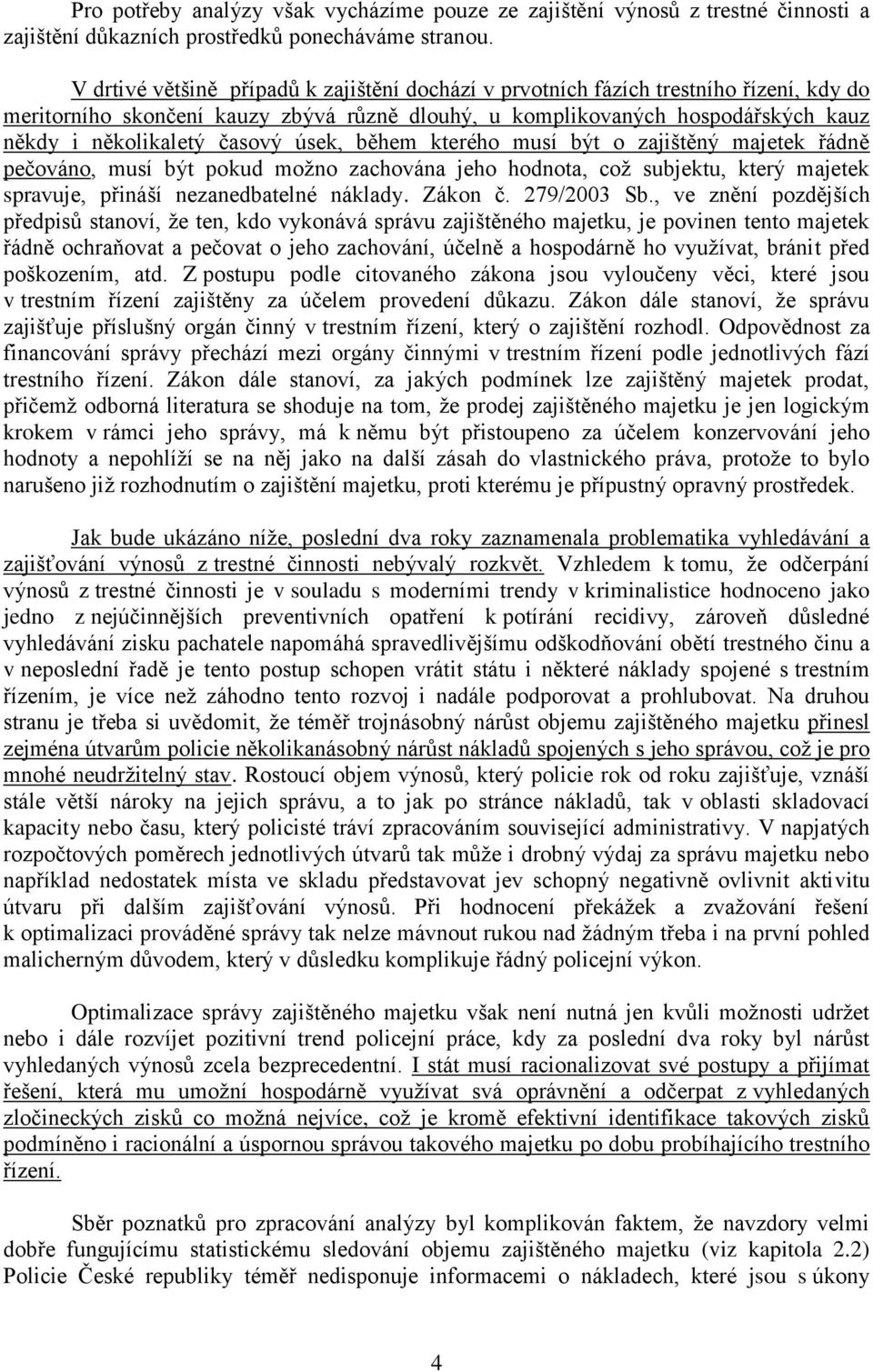 úsek, během kterého musí být o zajištěný majetek řádně pečováno, musí být pokud možno zachována jeho hodnota, což subjektu, který majetek spravuje, přináší nezanedbatelné náklady. Zákon č.