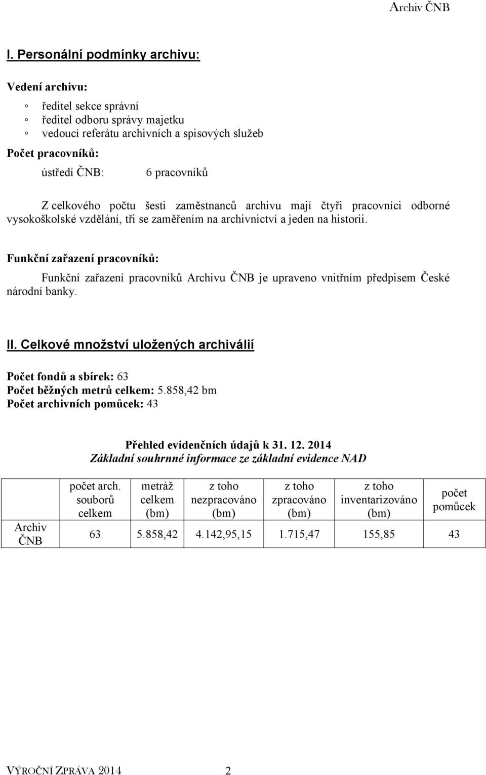 Funkční zařazení pracovníků: Funkční zařazení pracovníků Archivu ČNB je upraveno vnitřním předpisem České národní banky. II.