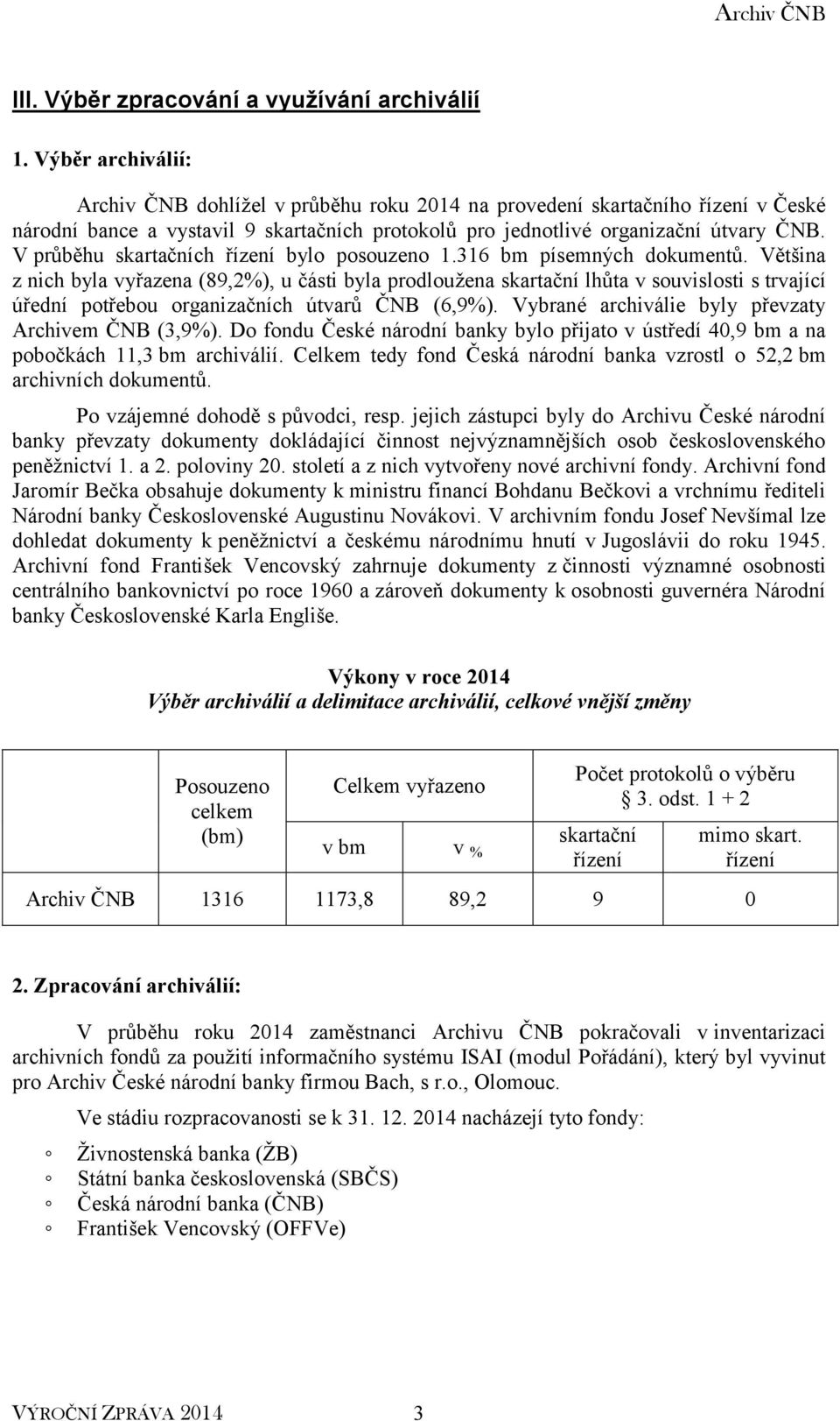 V průběhu skartačních řízení bylo posouzeno 1.316 bm písemných dokumentů.