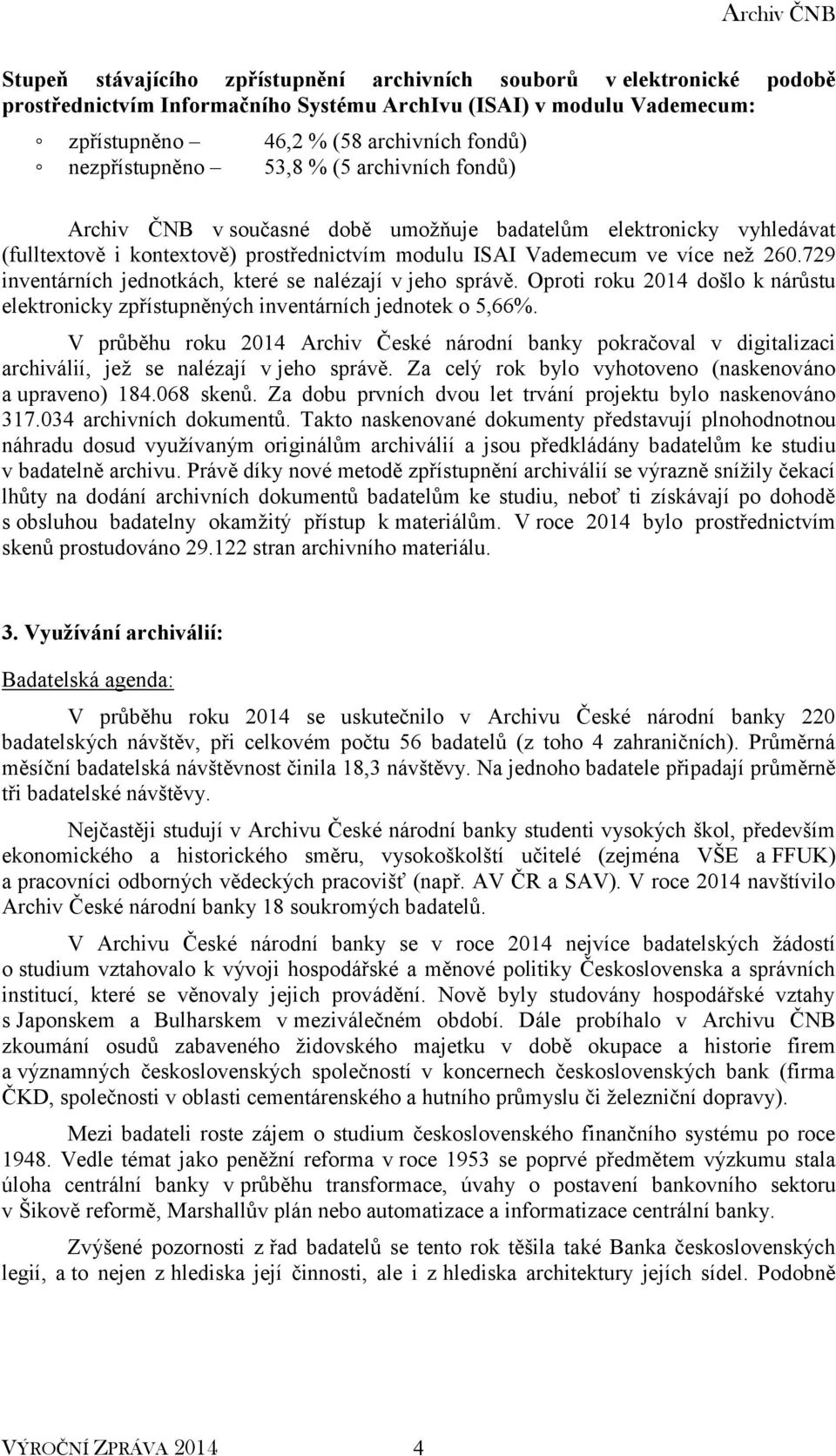 729 inventárních jednotkách, které se nalézají v jeho správě. Oproti roku 2014 došlo k nárůstu elektronicky zpřístupněných inventárních jednotek o 5,66%.