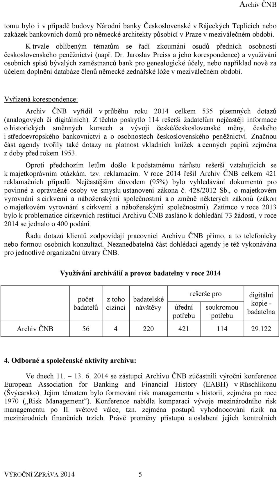 Jaroslav Preiss a jeho korespondence) a využívání osobních spisů bývalých zaměstnanců bank pro genealogické účely, nebo například nově za účelem doplnění databáze členů německé zednářské lóže v