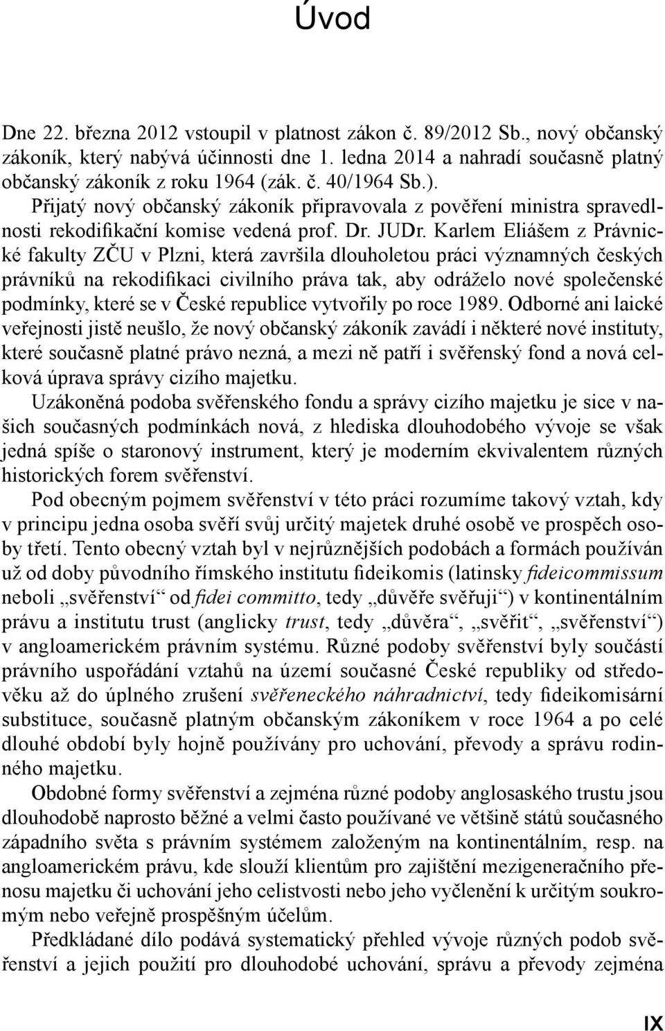 Karlem Eliášem z Právnické fakulty ZČU v Plzni, která završila dlouholetou práci významných českých právníků na rekodifikaci civilního práva tak, aby odráželo nové společenské podmínky, které se v