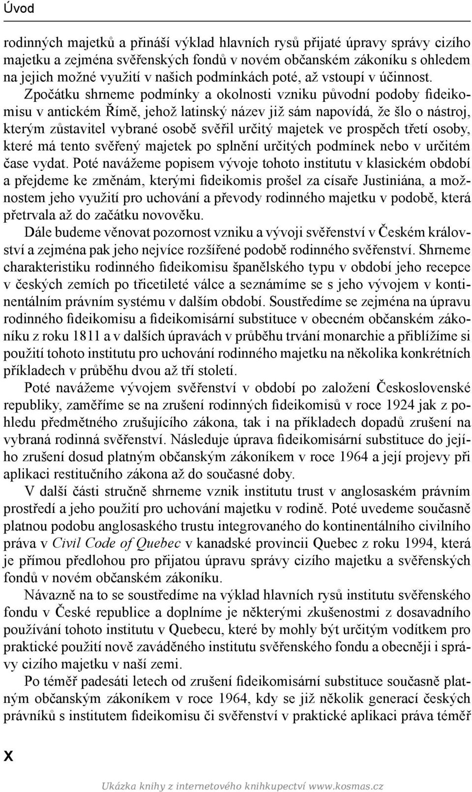 Zpočátku shrneme podmínky a okolnosti vzniku původní podoby fideikomisu v antickém Římě, jehož latinský název již sám napovídá, že šlo o nástroj, kterým zůstavitel vybrané osobě svěřil určitý majetek