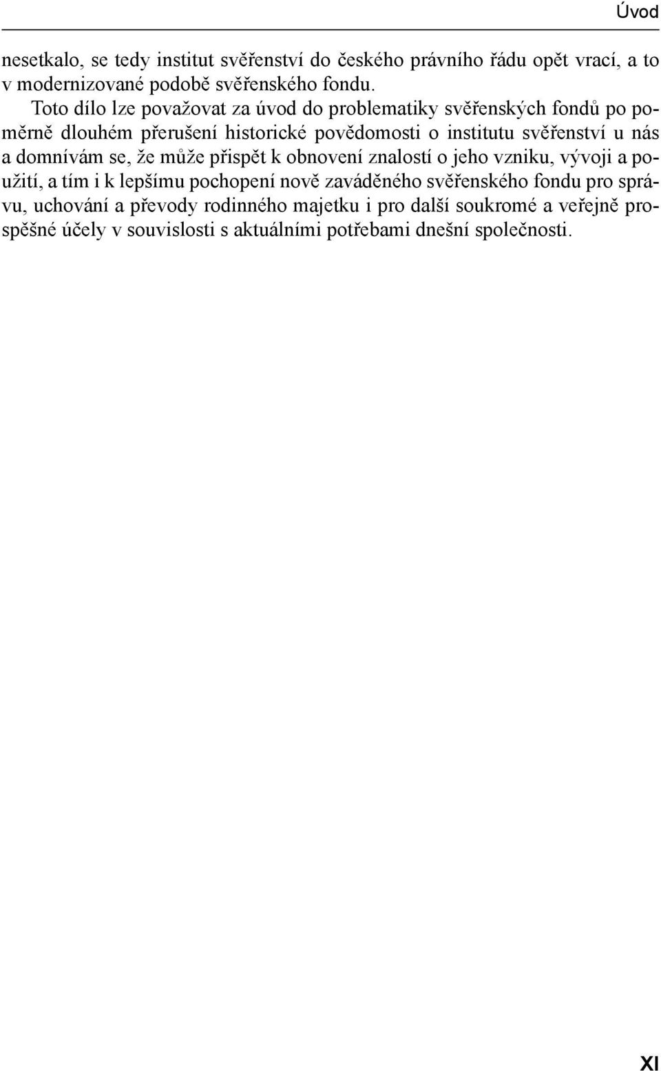 nás a domnívám se, že může přispět k obnovení znalostí o jeho vzniku, vývoji a použití, a tím i k lepšímu pochopení nově zaváděného svěřenského