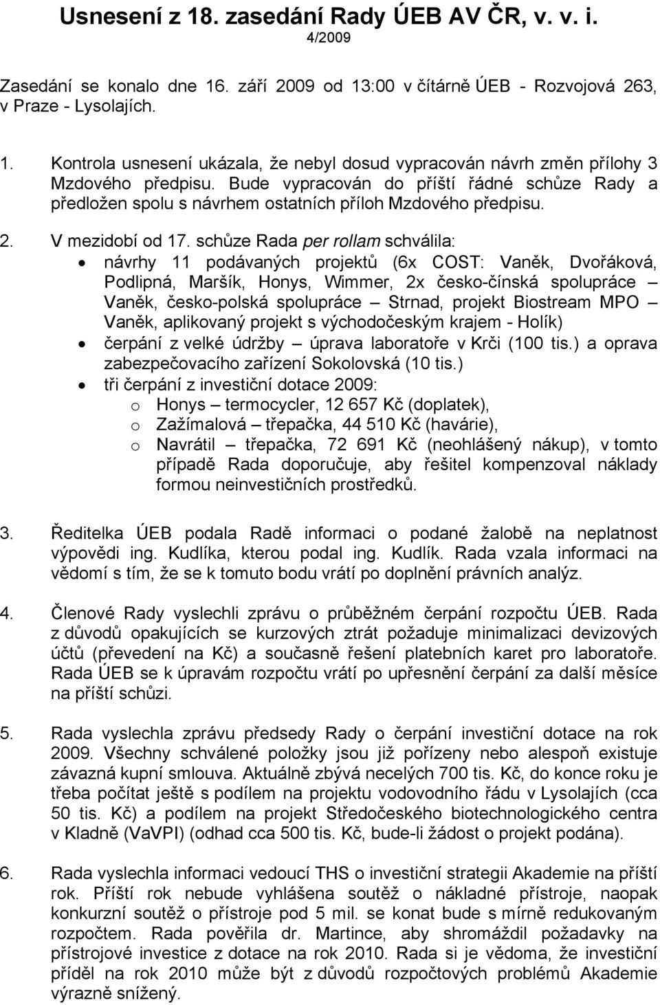 schůze Rada per rollam schválila: návrhy 11 podávaných projektů (6x COST: Vaněk, Dvořáková, Podlipná, Maršík, Honys, Wimmer, 2x česko-čínská spolupráce Vaněk, česko-polská spolupráce Strnad, projekt