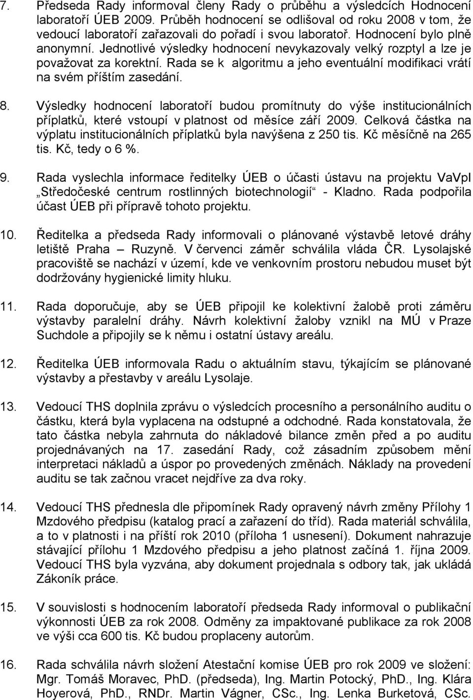 Jednotlivé výsledky hodnocení nevykazovaly velký rozptyl a lze je považovat za korektní. Rada se k algoritmu a jeho eventuální modifikaci vrátí na svém příštím zasedání. 8.