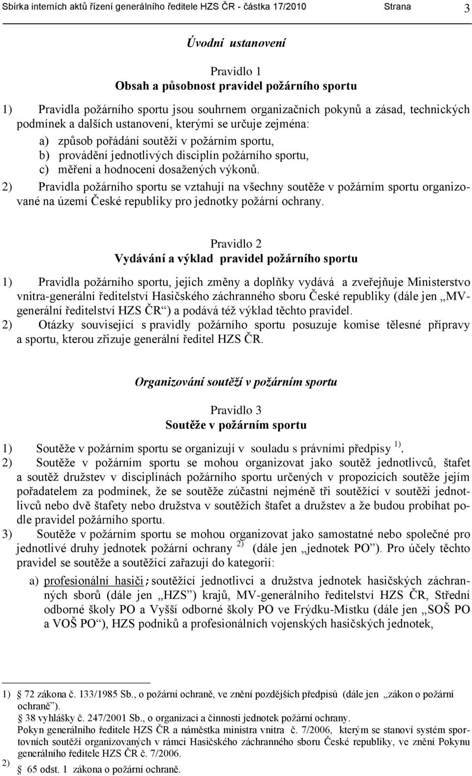 c) měření a hodnocení dosaţených výkonů. 2) Pravidla poţárního sportu se vztahují na všechny soutěţe v poţárním sportu organizované na území České republiky pro jednotky poţární ochrany.