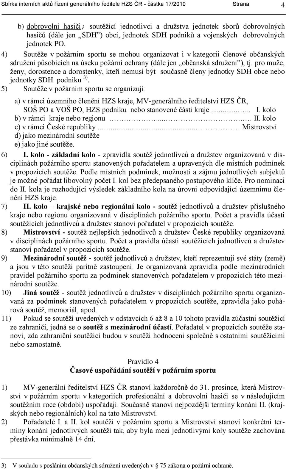 4) Soutěţe v poţárním sportu se mohou organizovat i v kategorii členové občanských sdruţení působících na úseku poţární ochrany (dále jen občanská sdruţení ), tj.