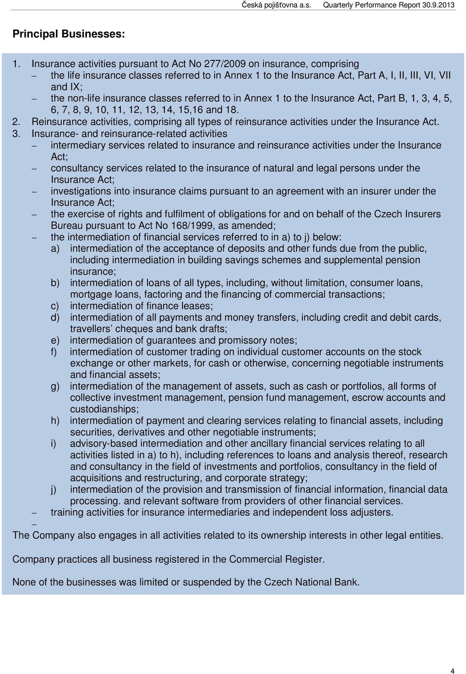 insurance classes referred to in Annex 1 to the Insurance Act, Part B, 1, 3, 4, 5, 6, 7, 8, 9, 10, 11, 12, 13, 14, 15,16 and 18. 2.