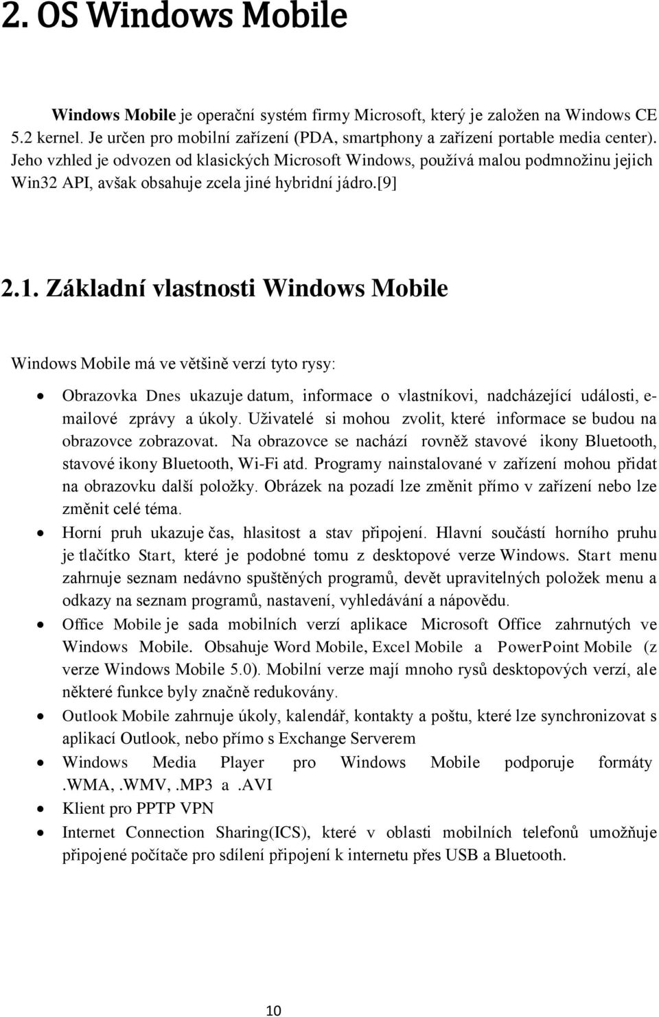 Základní vlastnosti Windows Mobile Windows Mobile má ve většině verzí tyto rysy: Obrazovka Dnes ukazuje datum, informace o vlastníkovi, nadcházející události, e- mailové zprávy a úkoly.