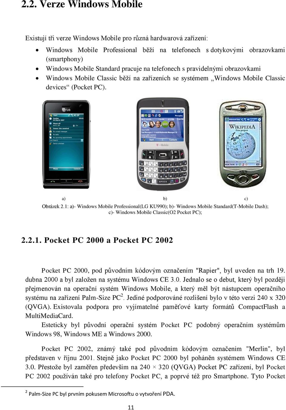 1: a)- Windows Mobile Professional(LG KU990); b)- Windows Mobile Standard(T-Mobile Dash); c)- Windows Mobile Classic(O2 Pocket PC); 2.2.1. Pocket PC 2000 a Pocket PC 2002 Pocket PC 2000, pod původním kódovým označením "Rapier", byl uveden na trh 19.