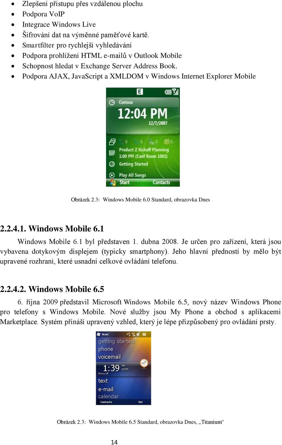 Podpora AJAX, JavaScript a XMLDOM v Windows Internet Explorer Mobile Obrázek 2.3: Windows Mobile 6.0 Standard, obrazovka Dnes 2.2.4.1. Windows Mobile 6.1 Windows Mobile 6.1 byl představen 1.