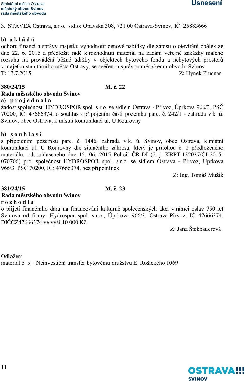 se svěřenou správou městskému obvodu Svinov T: 13.7.2015 Z: Hynek Plucnar 380/24/15 M. č. 22 žádost společnosti HYDROSPOR spol. s r.o. se sídlem Ostrava - Přívoz, Úprkova 966/3, PSČ 70200, IČ: 47666374, o souhlas s připojením části pozemku parc.