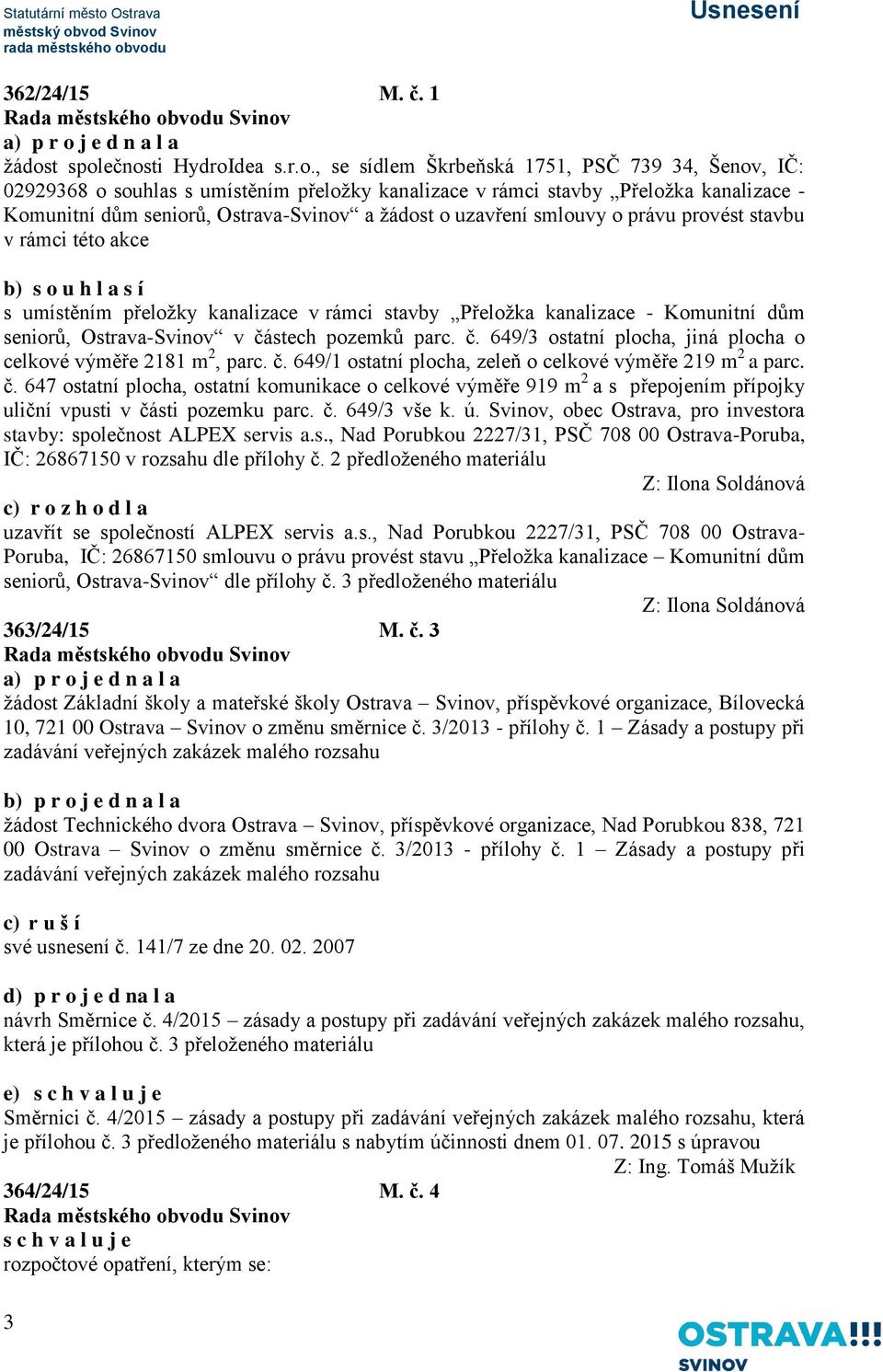 ečnosti HydroIdea s.r.o., se sídlem Škrbeňská 1751, PSČ 739 34, Šenov, IČ: 02929368 o souhlas s umístěním přeložky kanalizace v rámci stavby Přeložka kanalizace - Komunitní dům seniorů,