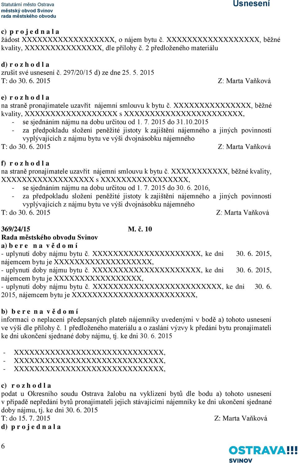 XXXXXXXXXXXXXXX, běžné kvality, XXXXXXXXXXXXXXXXXX s XXXXXXXXXXXXXXXXXXXXXXX, - se sjednáním nájmu na dobu určitou od 1. 7. 2015 do 31.10.