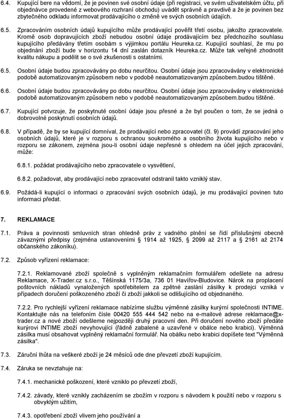 Kromě osob dopravujících zboží nebudou osobní údaje prodávajícím bez předchozího souhlasu kupujícího předávány třetím osobám s výjimkou portálu Heureka.cz.