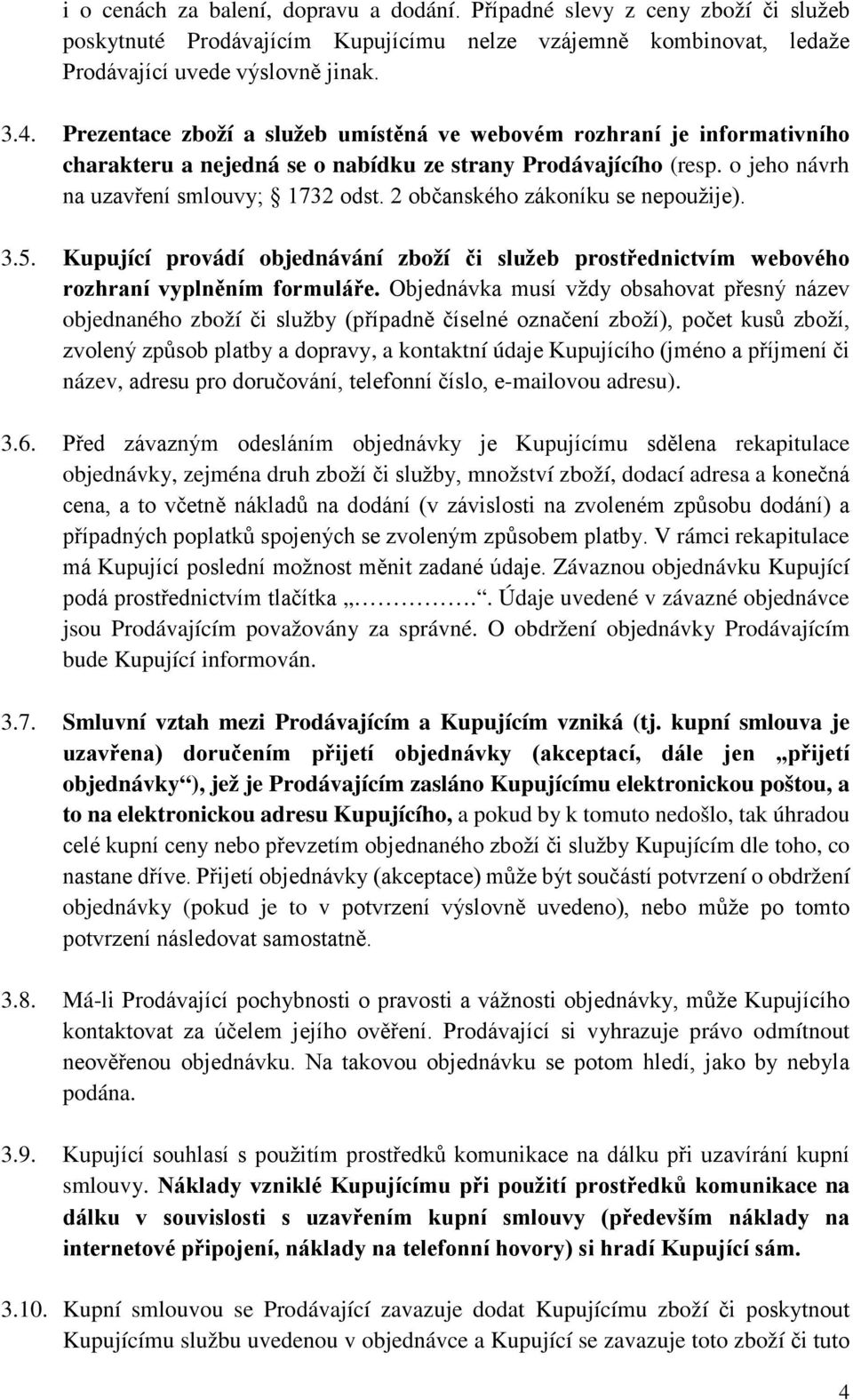 2 občanského zákoníku se nepoužije). 3.5. Kupující provádí objednávání zboží či služeb prostřednictvím webového rozhraní vyplněním formuláře.