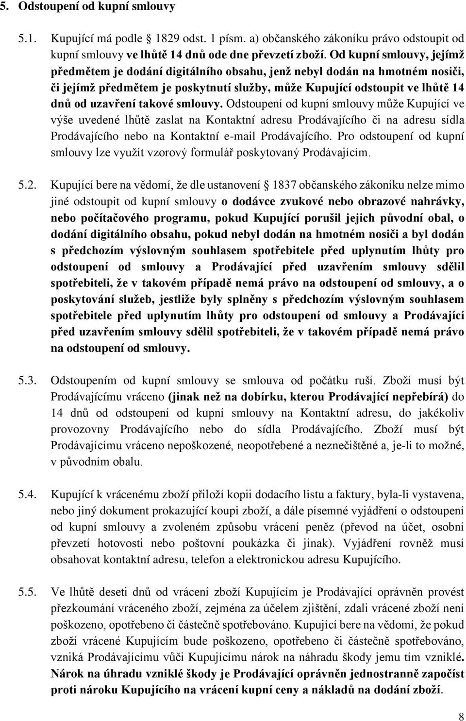 takové smlouvy. Odstoupení od kupní smlouvy může Kupující ve výše uvedené lhůtě zaslat na Kontaktní adresu Prodávajícího či na adresu sídla Prodávajícího nebo na Kontaktní e-mail Prodávajícího.