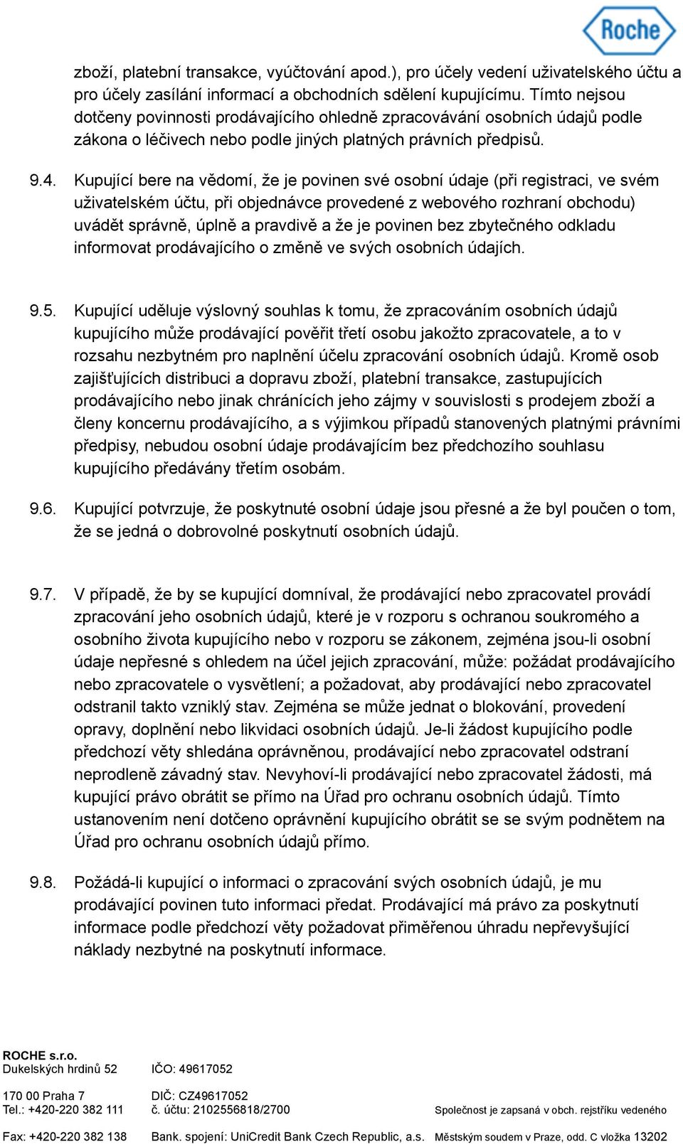 Kupující bere na vědomí, že je povinen své osobní údaje (při registraci, ve svém uživatelském účtu, při objednávce provedené z webového rozhraní obchodu) uvádět správně, úplně a pravdivě a že je