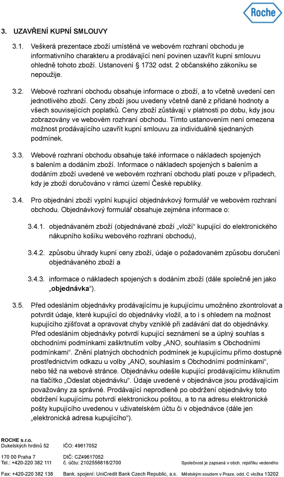 Ceny zboží jsou uvedeny včetně daně z přidané hodnoty a všech souvisejících poplatků. Ceny zboží zůstávají v platnosti po dobu, kdy jsou zobrazovány ve webovém rozhraní obchodu.