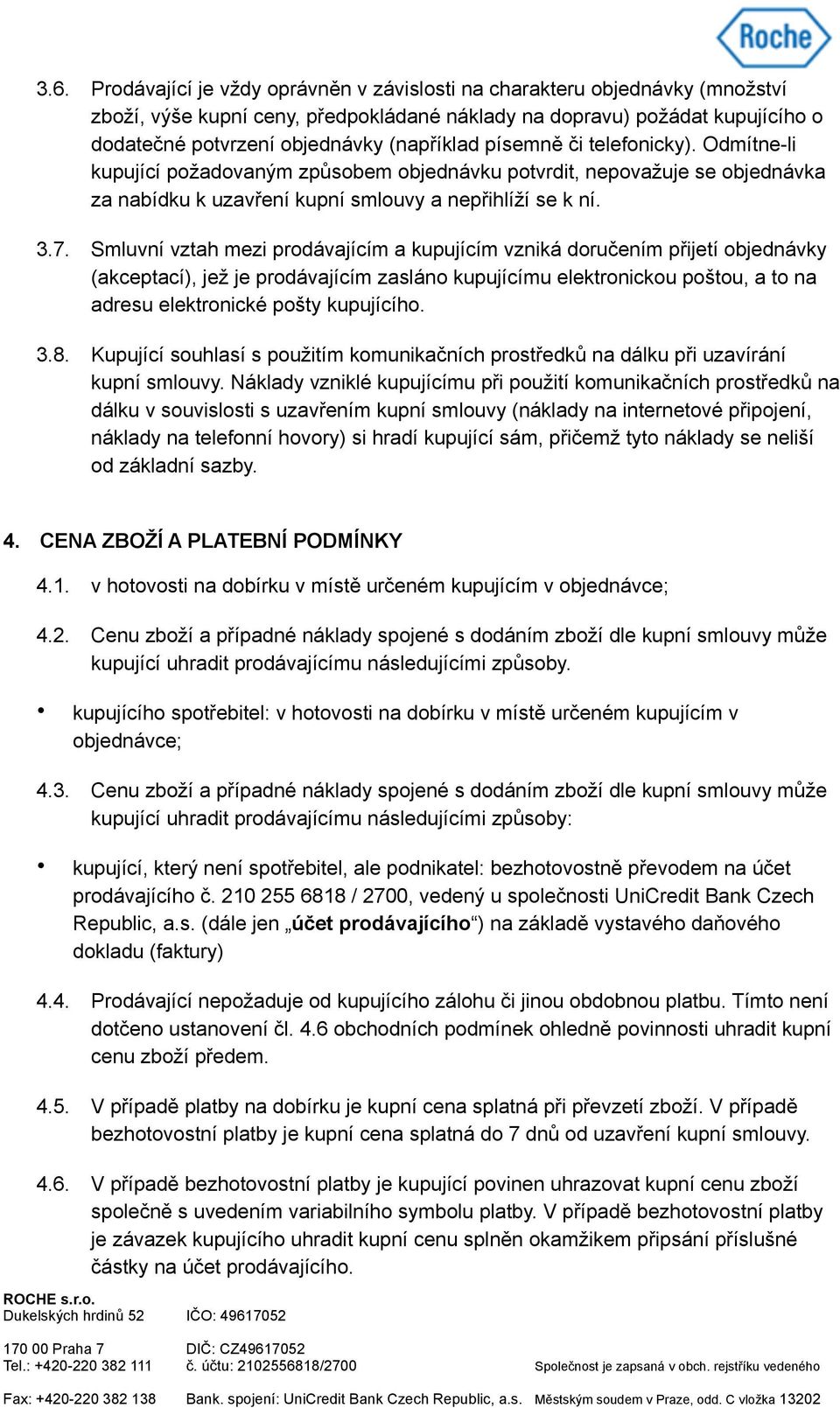 Smluvní vztah mezi prodávajícím a kupujícím vzniká doručením přijetí objednávky (akceptací), jež je prodávajícím zasláno kupujícímu elektronickou poštou, a to na adresu elektronické pošty kupujícího.