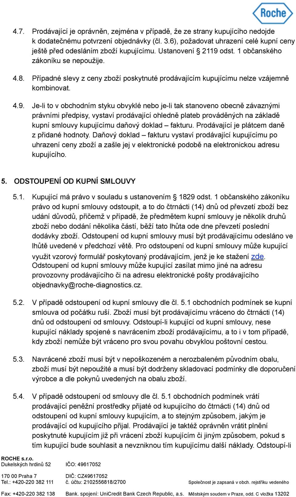 odst. 1 občanského zákoníku se nepoužije. 4.8. Případné slevy z ceny zboží poskytnuté prodávajícím kupujícímu nelze vzájemně kombinovat. 4.9.