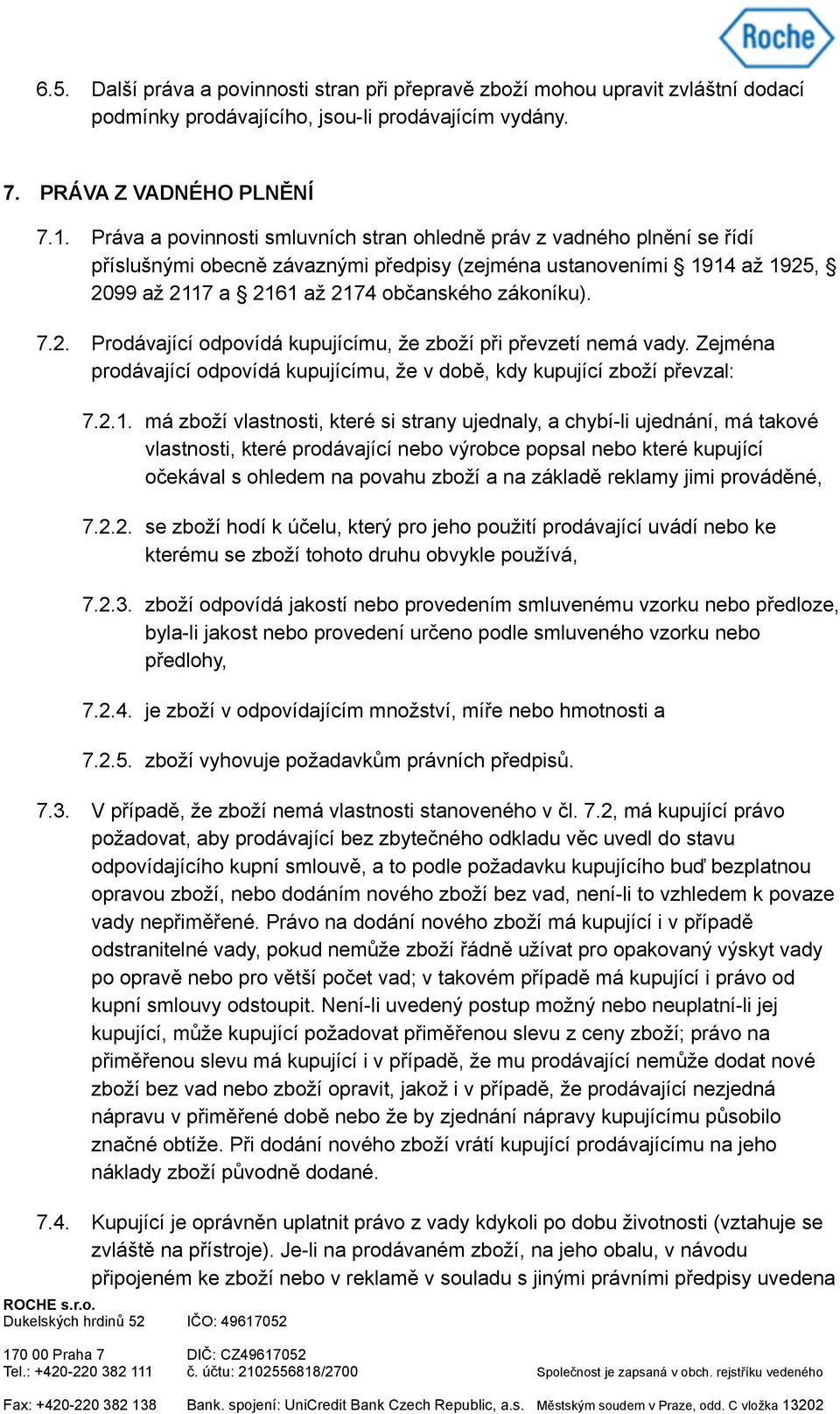 2. Prodávající odpovídá kupujícímu, že zboží při převzetí nemá vady. Zejména prodávající odpovídá kupujícímu, že v době, kdy kupující zboží převzal: 7.2.1.