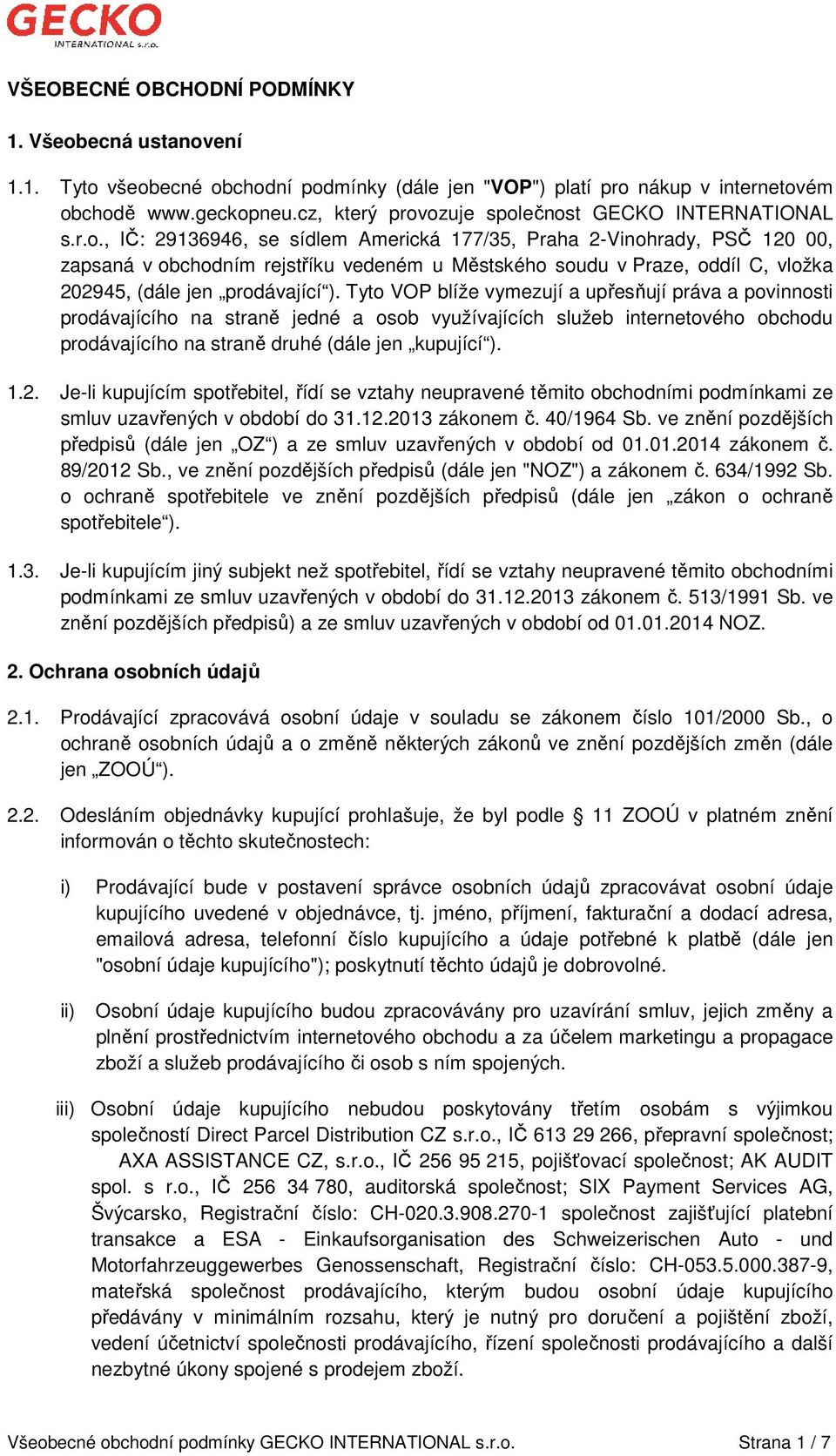 ozuje společnost GECKO INTERNATIONAL s.r.o., IČ: 29136946, se sídlem Americká 177/35, Praha 2-Vinohrady, PSČ 120 00, zapsaná v obchodním rejstříku vedeném u Městského soudu v Praze, oddíl C, vložka 202945, (dále jen prodávající ).