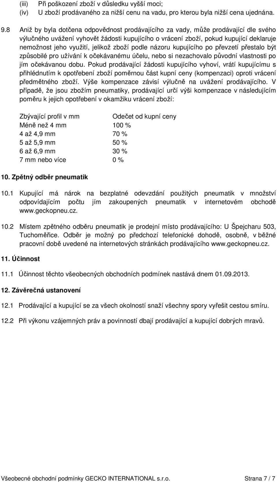 jelikož zboží podle názoru kupujícího po převzetí přestalo být způsobilé pro užívání k očekávanému účelu, nebo si nezachovalo původní vlastnosti po jím očekávanou dobu.