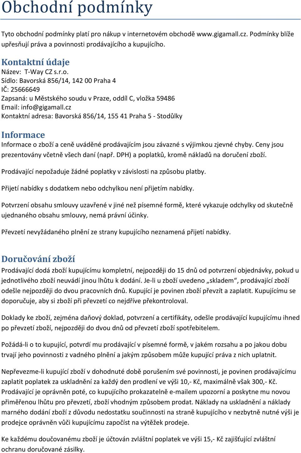 cz Kontaktní adresa: Bavorská 856/14, 155 41 Praha 5 - Stodůlky Informace Informace o zboží a ceně uváděné prodávajícím jsou závazné s výjimkou zjevné chyby.