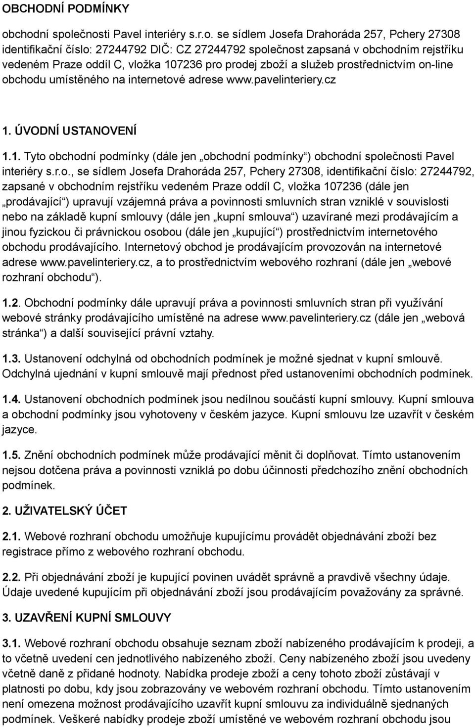vložka 107236 pro prodej zboží a služeb prostřednictvím on-line obchodu umístěného na internetové adrese www.pavelinteriery.cz 1. ÚVODNÍ USTANOVENÍ 1.1. Tyto obchodní podmínky (dále jen obchodní podmínky ) obchodní společnosti Pavel interiéry s.