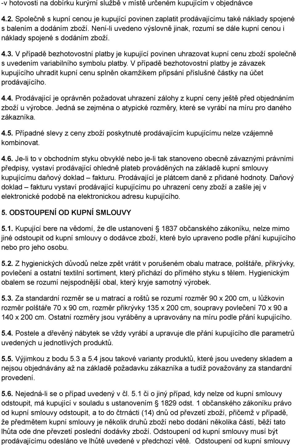 V případě bezhotovostní platby je kupující povinen uhrazovat kupní cenu zboží společně s uvedením variabilního symbolu platby.