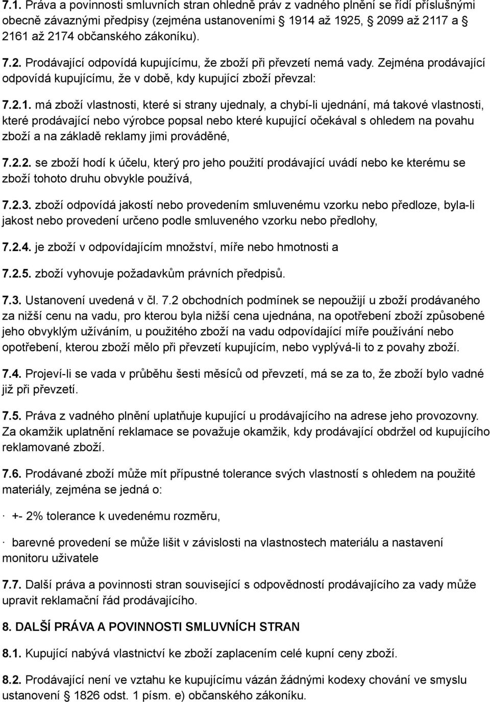 má zboží vlastnosti, které si strany ujednaly, a chybí-li ujednání, má takové vlastnosti, které prodávající nebo výrobce popsal nebo které kupující očekával s ohledem na povahu zboží a na základě