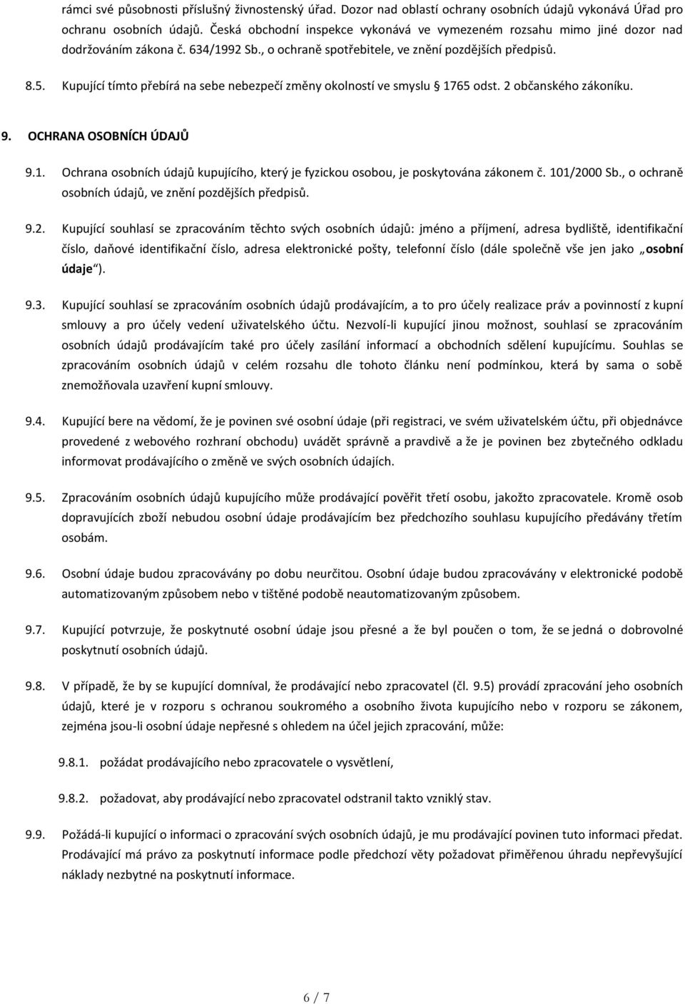 Kupující tímto přebírá na sebe nebezpečí změny okolností ve smyslu 1765 odst. 2 občanského zákoníku. 9. OCHRANA OSOBNÍCH ÚDAJŮ 9.1. Ochrana osobních údajů kupujícího, který je fyzickou osobou, je poskytována zákonem č.