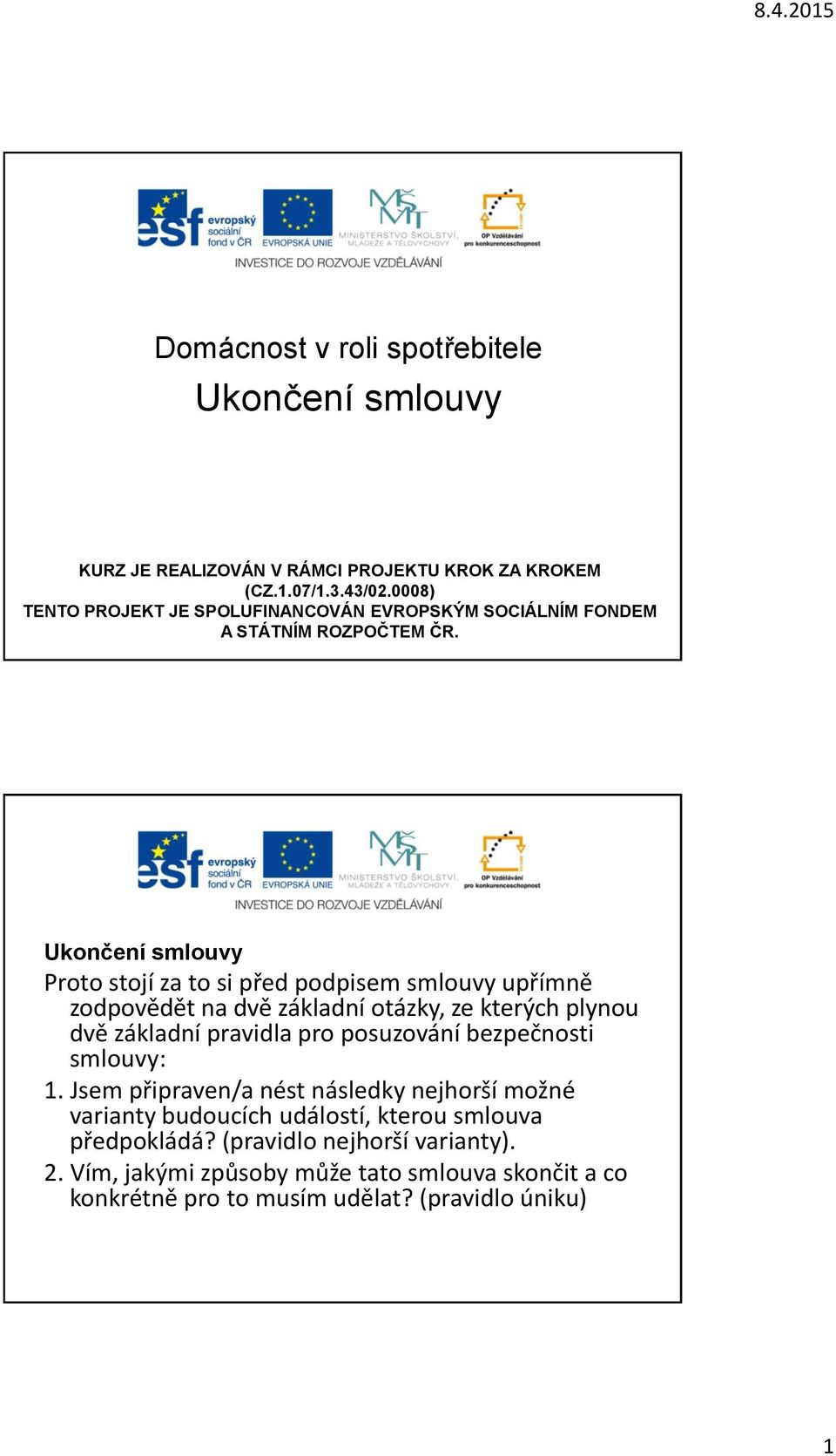 Proto stojí za to si před podpisem smlouvy upřímně zodpovědět na dvě základní otázky, ze kterých plynou dvě základní pravidla pro posuzování