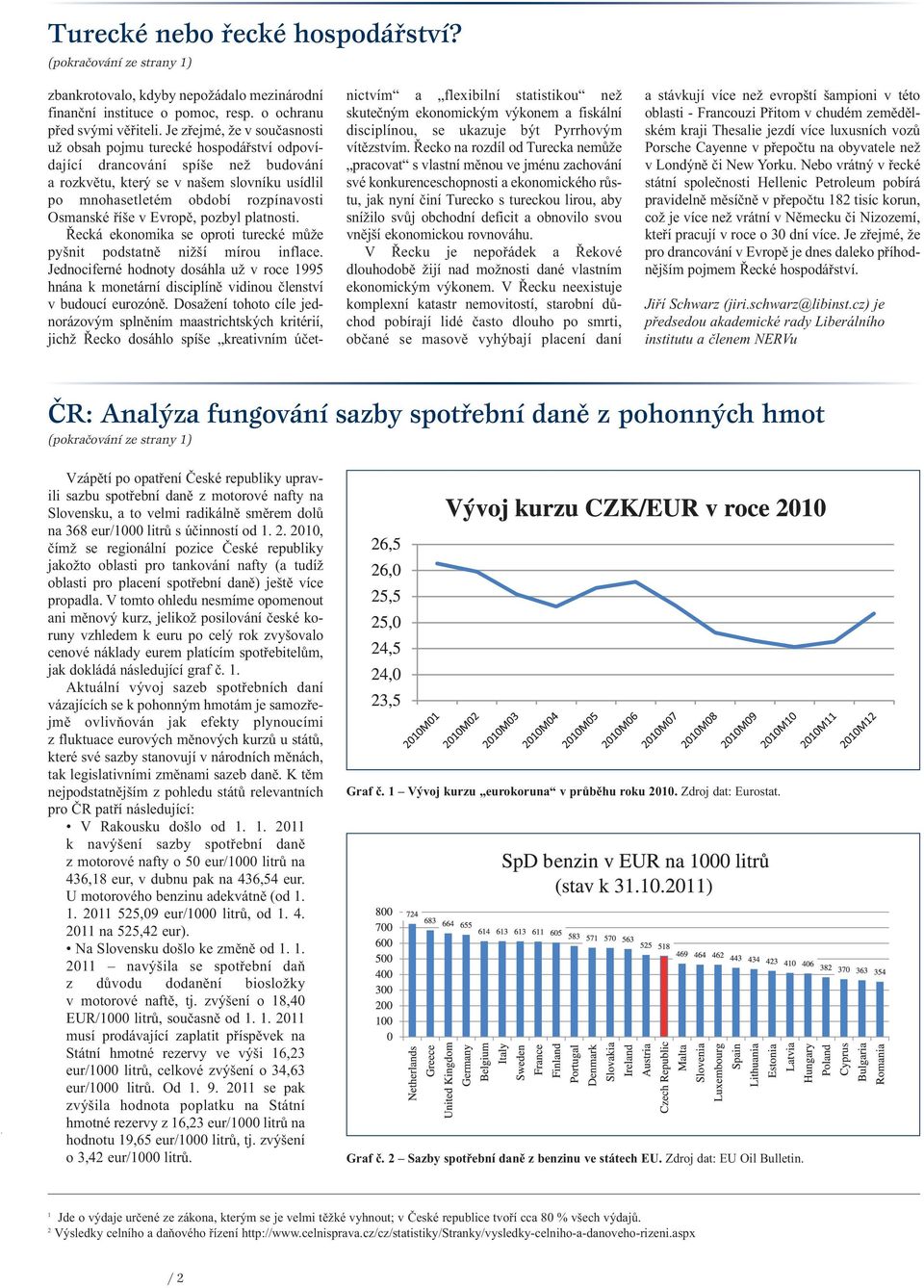 říše v Evropě, pozbyl platnosti. Řecká ekonomika se oproti turecké může pyšnit podstatně nižší mírou inflace.