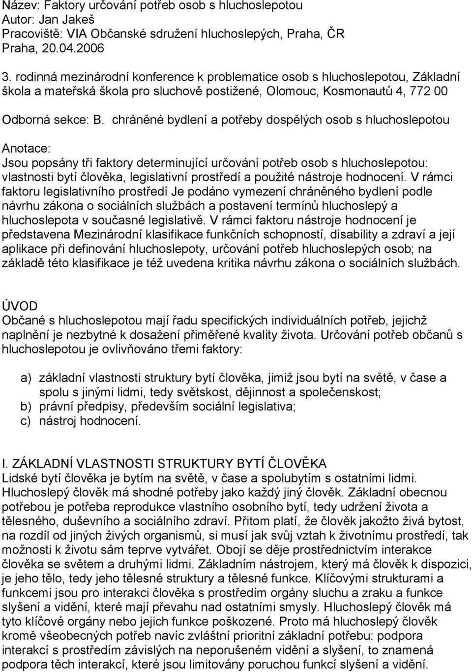 chráněné bydlení a potřeby dospělých osob s hluchoslepotou Anotace: Jsou popsány tři faktory determinující určování potřeb osob s hluchoslepotou: vlastnosti bytí člověka, legislativní prostředí a