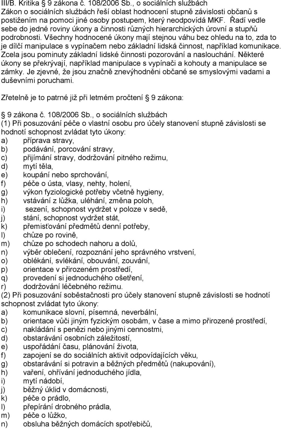 Řadí vedle sebe do jedné roviny úkony a činnosti různých hierarchických úrovní a stupňů podrobnosti.